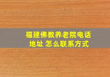 福建佛教养老院电话 地址 怎么联系方式